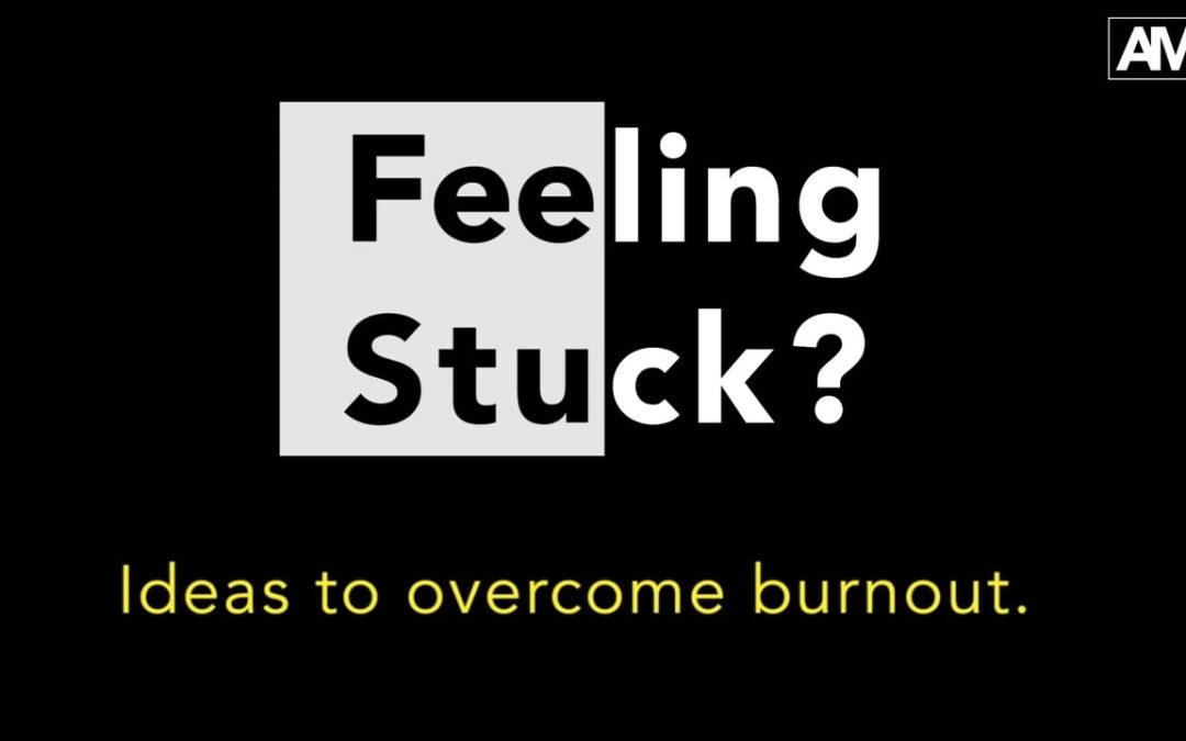 Feeling Stuck: Ideas to Prevent & Overcome Burnout