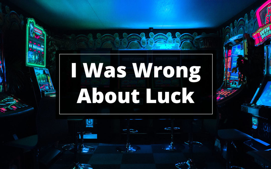 I Was Wrong About Luck